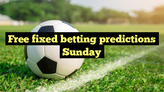 Free fixed betting predictions Sunday