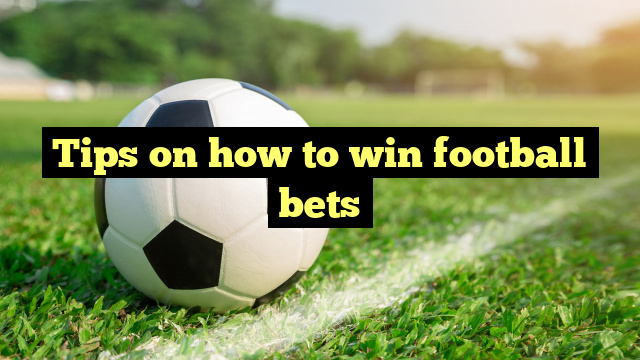 Tips on how to win football bets