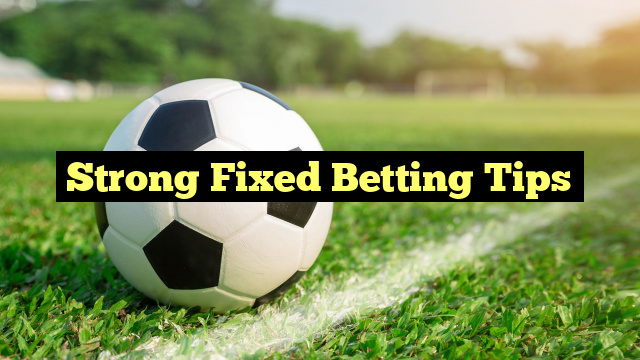 Strong Fixed Betting Tips