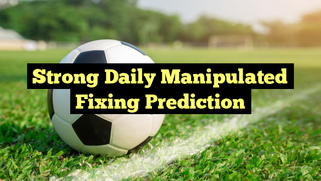 Strong Daily Manipulated Fixing Prediction
