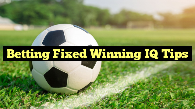 Betting Fixed Winning IQ Tips