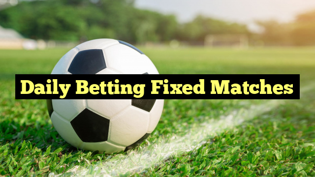 Daily Betting Fixed Matches