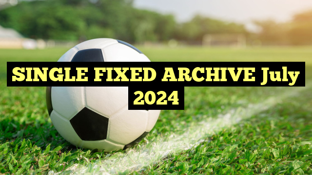 SINGLE FIXED ARCHIVE July 2024