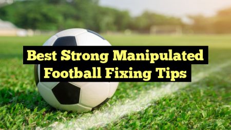 Best Strong Manipulated Football Fixing Tips